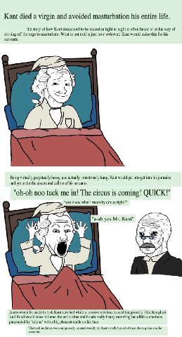 Kant died a virgin and avoided masturbation his entire life. the story of how Kant demanded to be tucked in tight at night is often heard of as his way of staving off the urge to masturbate. What is n