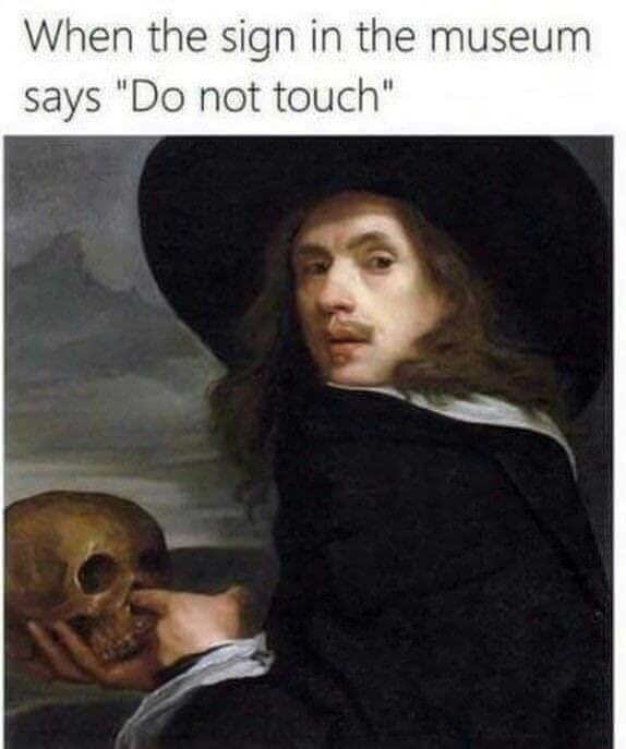 When the sign in the museum says not touch"