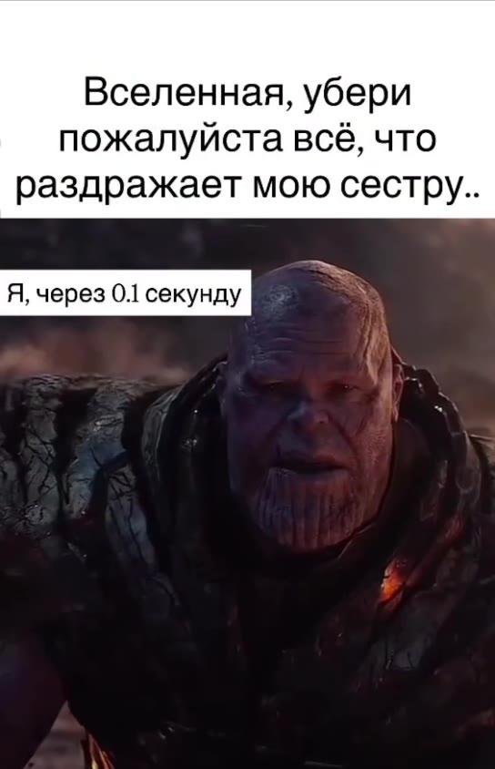 Вселенная, убери пожалуйста всё, что раздражает мою сестру.