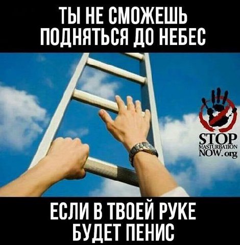 ТЫ НЕ СМОЖЕШЬ ПОДНЯТЬСЯ ДО НЕБЕС ЕСЛИ В ТВОЕИ РУКЕ БУДЕТ ПЕНИС