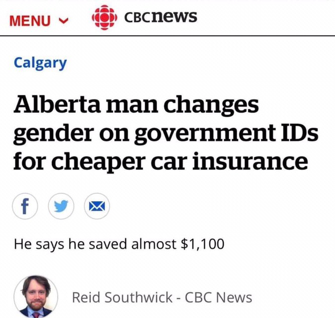 MENU cBCnews Calgary Alberta man changes gender on government IDs for cheaper car insurance He says he saved almost $1,100 Reid Southwick CBC News