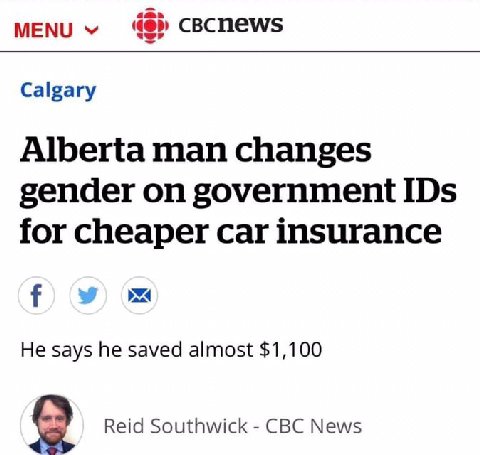 MENU cBCnews Calgary Alberta man changes gender on government IDs for cheaper car insurance He says he saved almost $1,100 Reid Southwick CBC News