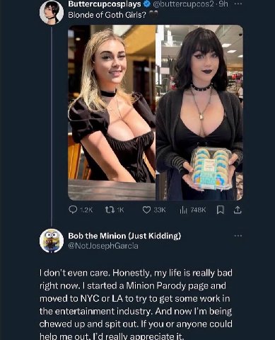 Buttercupcosplays @buttercupcos2 Blonde of Goth Girls? А И Bob the Minion (Just Kidding) @NotJosephGarcia don’t even care. Honestly, my life is really bad right now. started a Minion Parody page and m