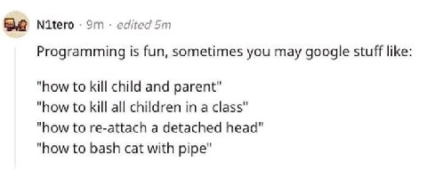 Nitero edited Programming is fun, sometimes you may google stuff like: "how to kill child and parent" "how to kill all children in a class" "how to re-attach a detached head" "how to bash cat with pip