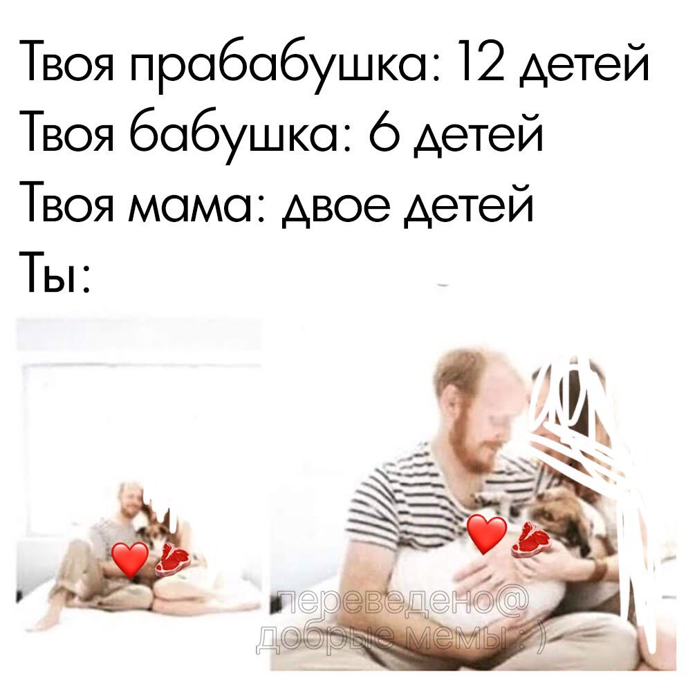 Твоя прабабушка: 12 детей Твоя бабушка: 6 детей Твоя мама: двое детей Ты: