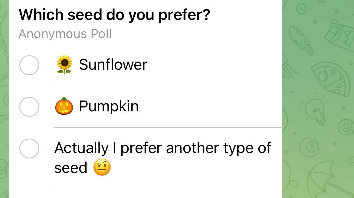 Which seed you prefer? Anonymous Poll Sunflower Pumpkin Actually prefer another type of seed
