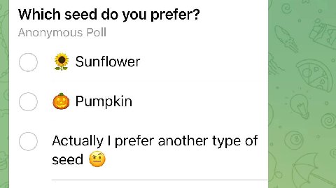 Which seed you prefer? Anonymous Poll Sunflower Pumpkin Actually prefer another type of seed