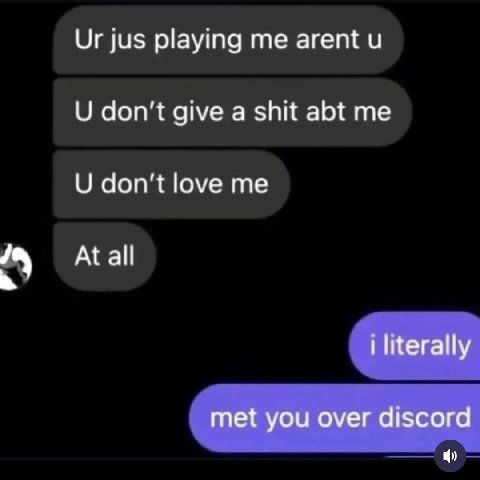 jus playing me arent и don't give a shit abt me don't love me At all literally met you over discord