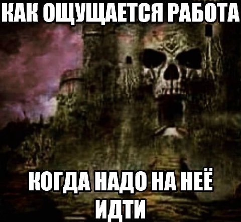 КАК ОЩУЩАЕТСЯ РАБОТА КОГДА НАДО НА НЕЕ ИДТИ