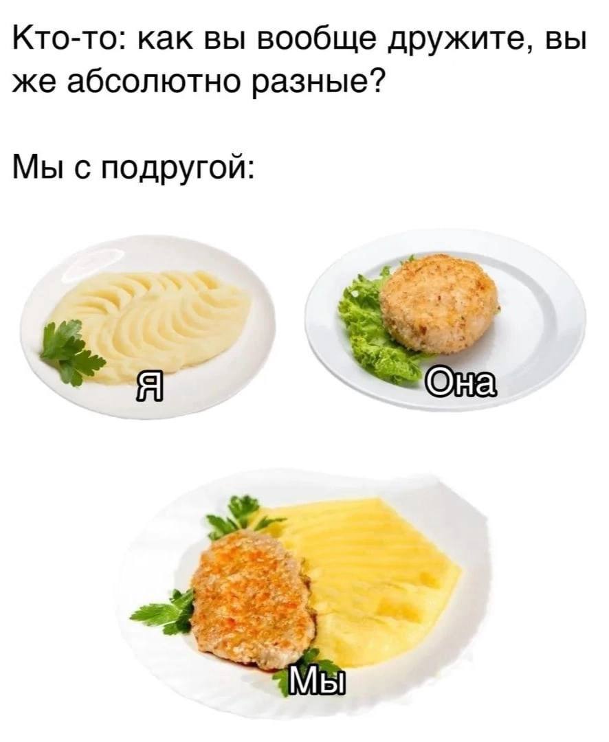 Кто-то: как вы вообще дружите, вы же абсолютно разные? Мы с подругой: Мы