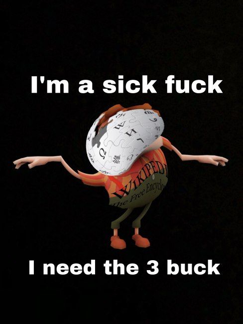 a sick fuck I need the 3 buck