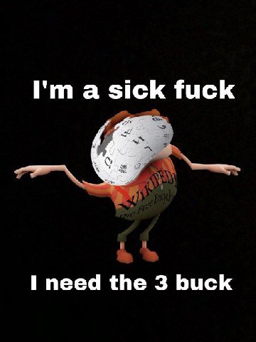 a sick fuck I need the 3 buck