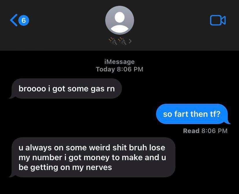 6 broooo got some даз so fart then always on some weird shit bruh lose my number 1 got money to make and и be getting on my nerves