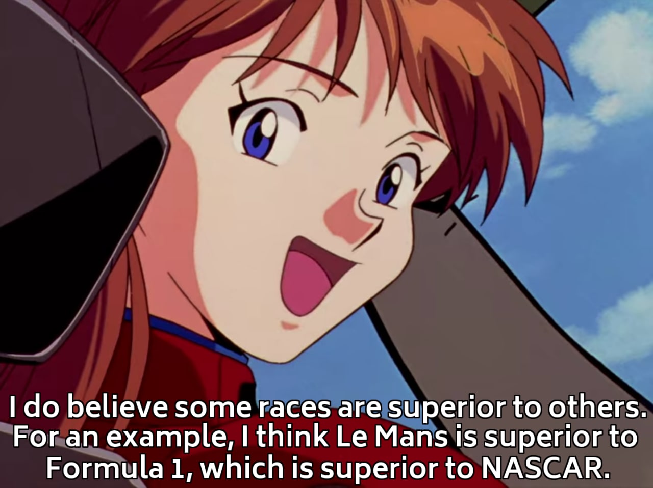 believe some races are superior to others For an example, think Mans is superior to Formula 1, which is superior to NASCAR.