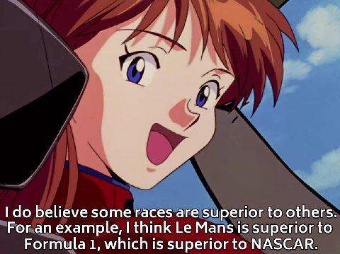 believe some races are superior to others For an example, think Mans is superior to Formula 1, which is superior to NASCAR.