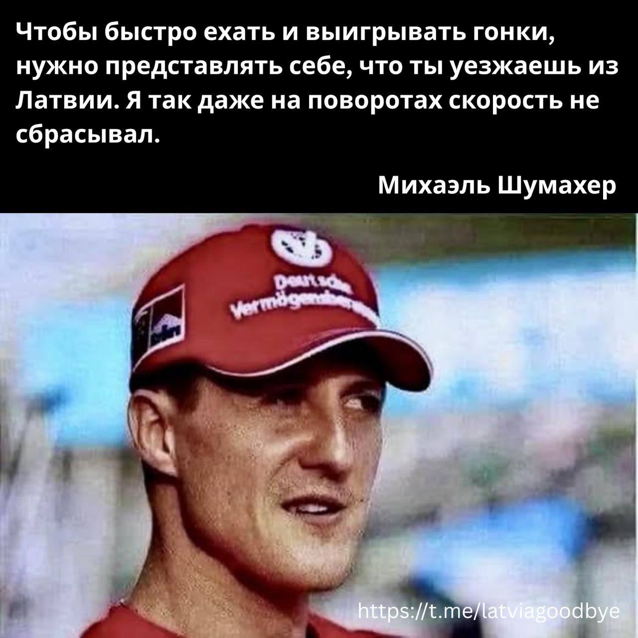 Чтобы быстро ехать и выигрывать гонки, нужно представлять себе, что ты уезжаешь из Латвии. Я так даже на поворотах скорость не сбрасывал. Михаэль Шумахер
