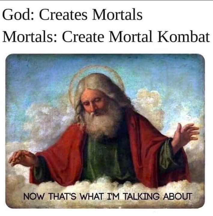 God: Creates Mortals Mortals: Create Mortal Kombat WHAT TALKING ABOUT, и
