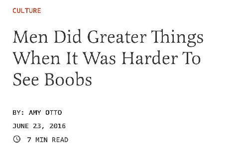 CULTURE Men Did Greater Things When It Was Harder To See Boobs AMY OTTO JUNE 23, 2016 7 MIN READ