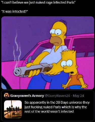 can't believe we just nuked rage infected Paris" "It was infected?" Gravyraven's Armory @GravyRaven24 May 24 So apparently in the 28 Days universe they a К just fucking nuked Paris which is why the re