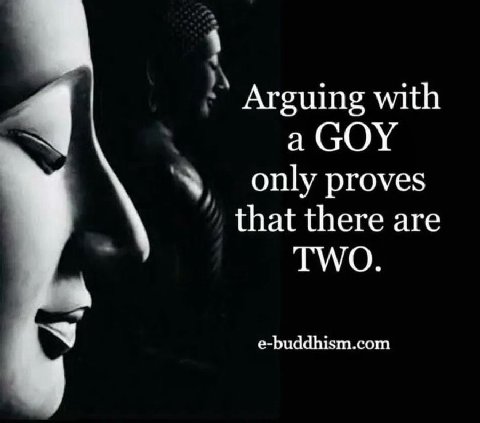 Arguing with a GOY only proves that there are ГУГО. e-buddhism.com