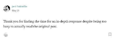Jani Evakallio May 31 Thank you for finding the time for an in-depth response despite being too busy to actually read the original post.