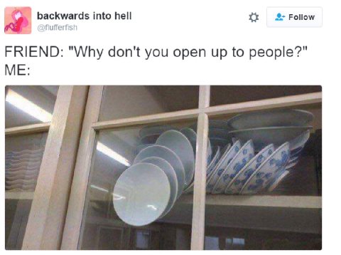 backwards into hell Follow Я uffe FRIEND: "Why don't you open up to people?" ME: