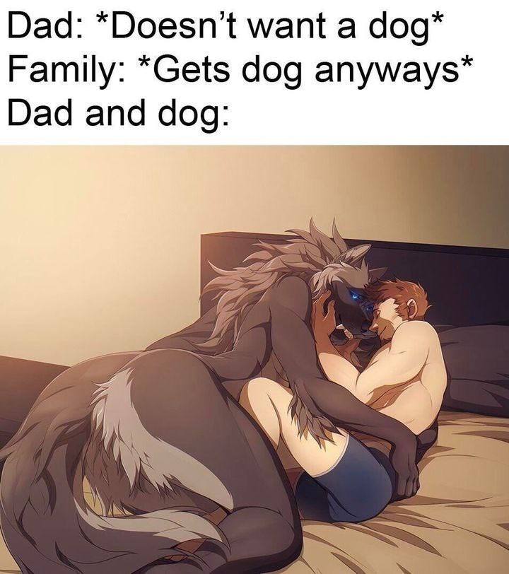 Dad: *Doesn’t want a dog* Family: dog anyways* Dad and dog: