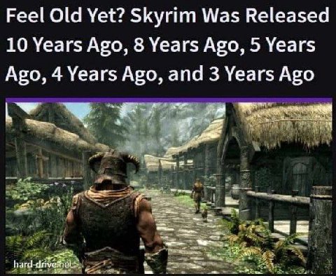 Feel Old Yet? Skyrim Was Released 10 Years Ago, 8 Years Ago, 5 Years Ago, 4 Years Ago, and 3 Years Ago hard