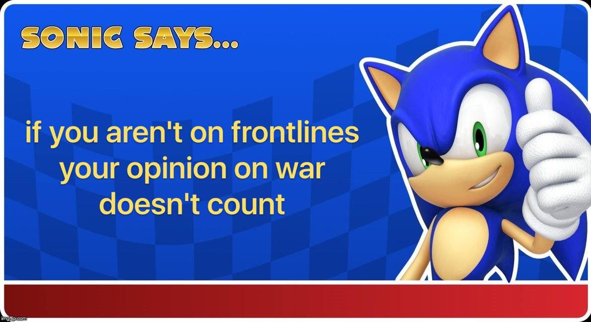 if you aren't on frontlines your opinion on war doesn't count