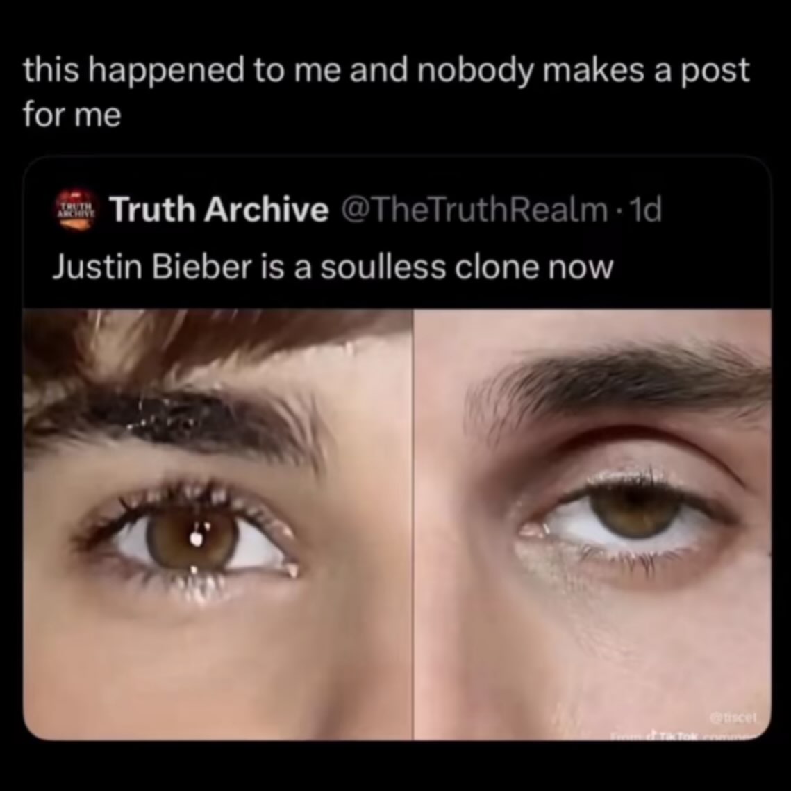 this happened to me and nobody makes а post for me Truth Archive @TheTruthRealm Justin Bieber is a soulless clone now 4