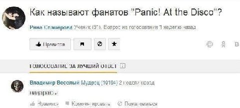 9 Как называют фанатов "Panic! At the Disco"? Рина Слэшерова Ученик (91). Вопрос на голосовании 1 неделю назад Нравится В ГОЛОСОВАНИЕ ЗА ЛУЧШИЙ ОТВЕТ Владимир Весёлый Мудрец (10104) 2 недели назад пид