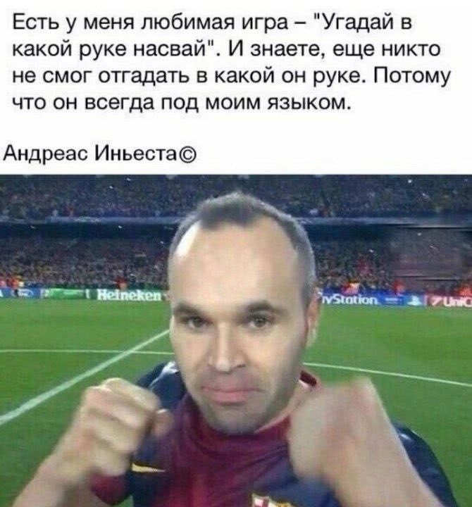 Есть у меня любимая игра "Угадай в какой руке насвай". И знаете, еще никто не смог отгадать в какой он руке. Потому что он всегда под моим языком. Андреас Иньеста© 2 3 А