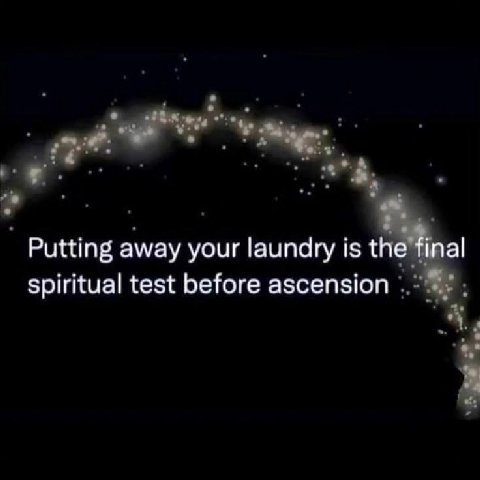 Putting away your laundry is the final Spiritual test before ascension