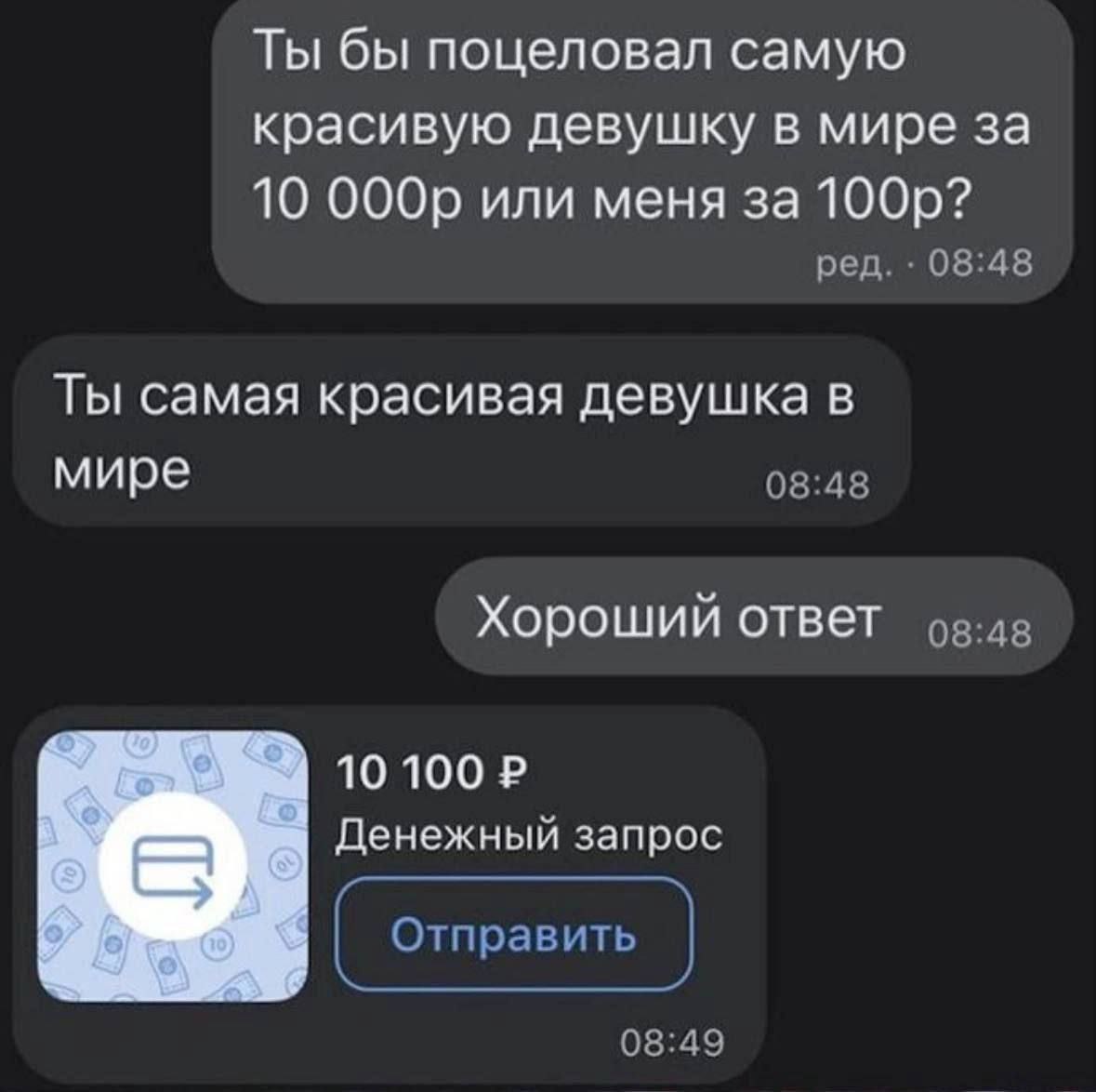 Ты бы поцеловал самую красивую девушку в мире за 10 ОООр или меня за ред. 08:48 Ты самая красивая девушка в мире 08:48 Хороший ответ 98:48 10 100 Денежный запрос 08:49