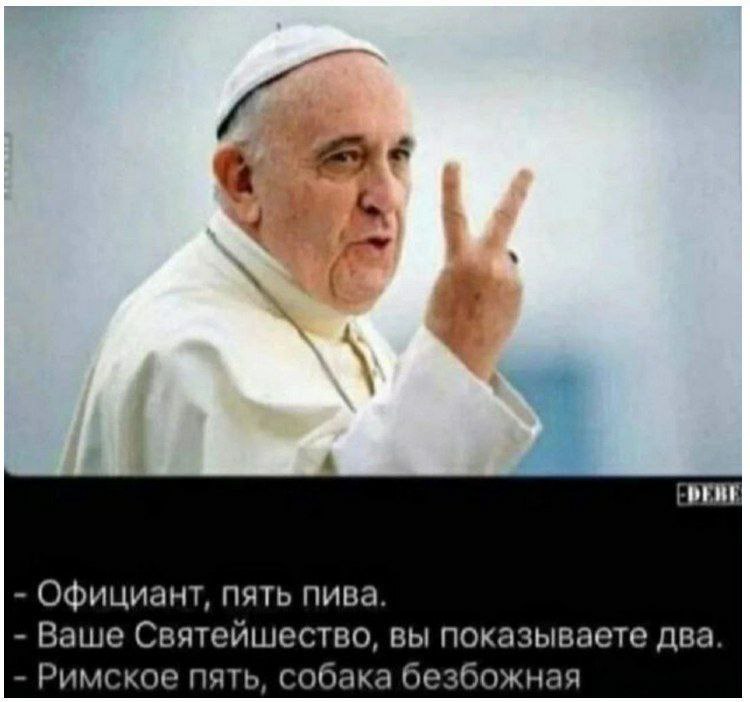 Официант, пять пива. Ваше Святейшество, вы показываете два. Римское пять, собака безбожная