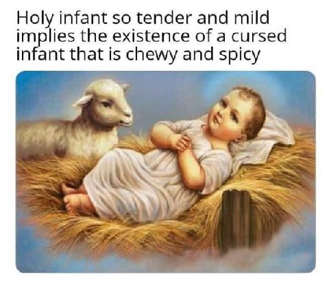 Holy infant so tender and mild implies the existence of a cursed infant that is chewy and spicy ANS