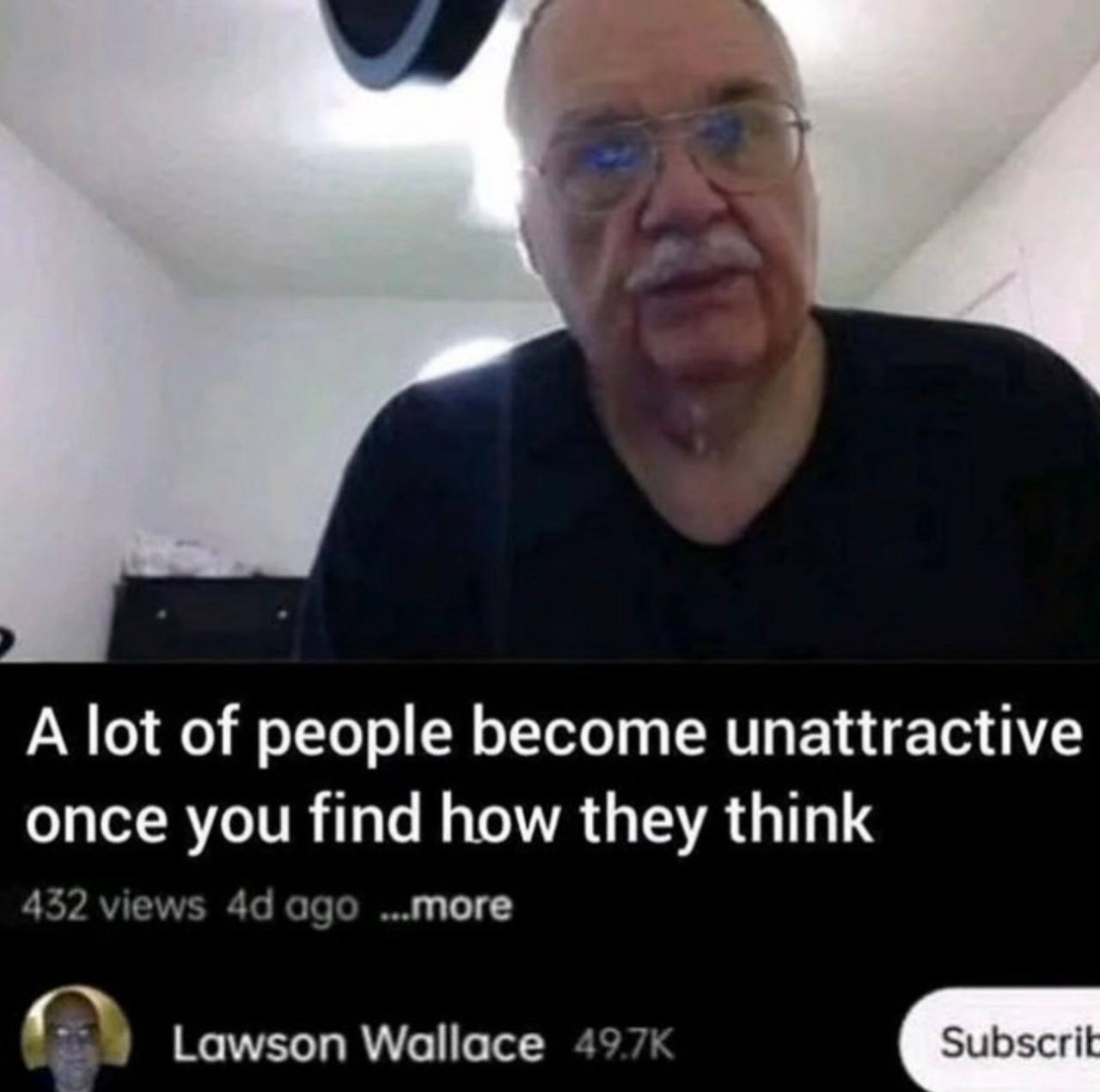 Lae A lot of people become unattractive once you find how they think 432 views ago ...more Lawson Wallace