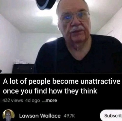 Lae A lot of people become unattractive once you find how they think 432 views ago ...more Lawson Wallace