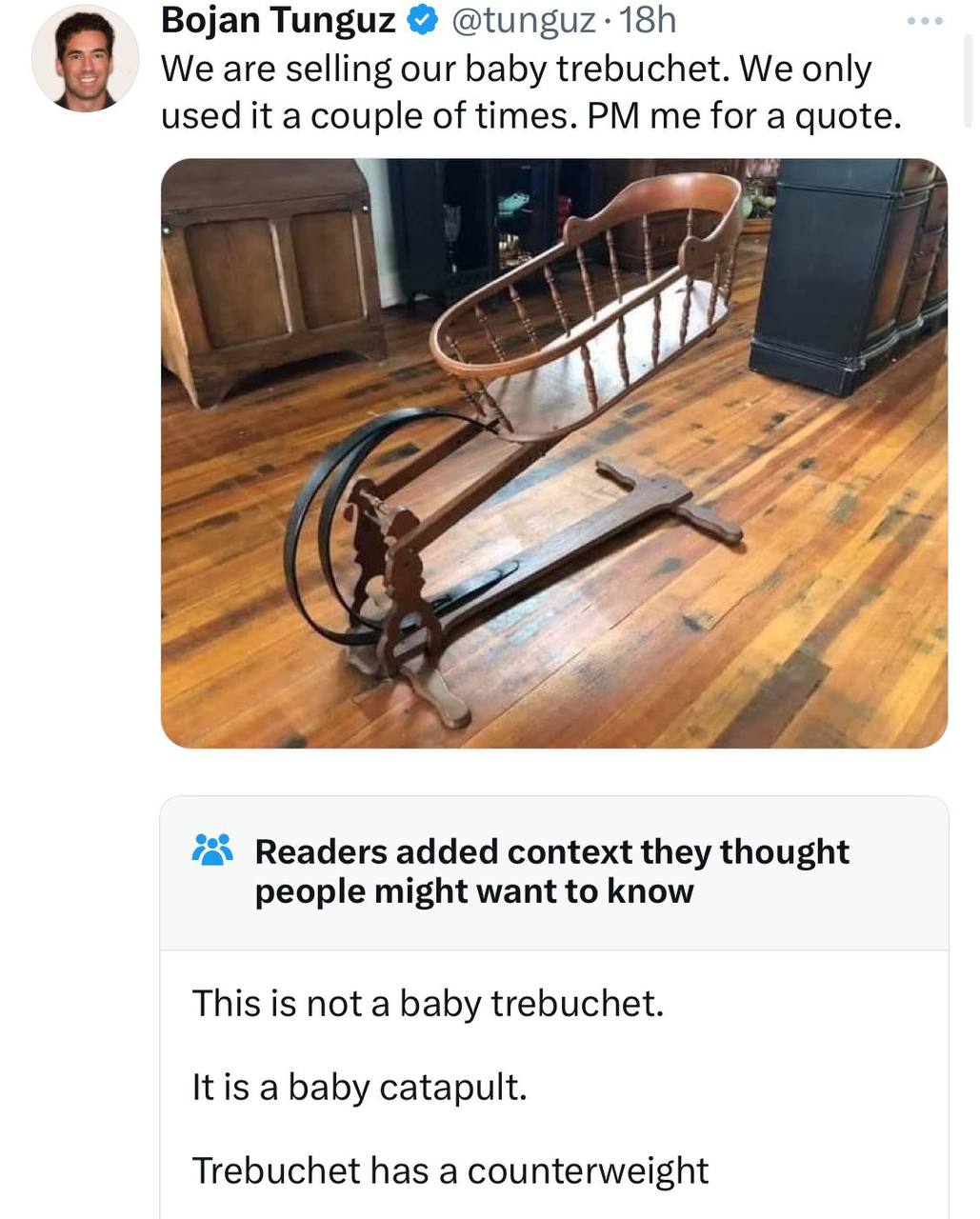 Bojan Tunguz We are selling our baby trebuchet. We only used it a couple of times. me for a quote. 4 Readers added context they thought people might want to know This is not a baby trebuchet. It is a 