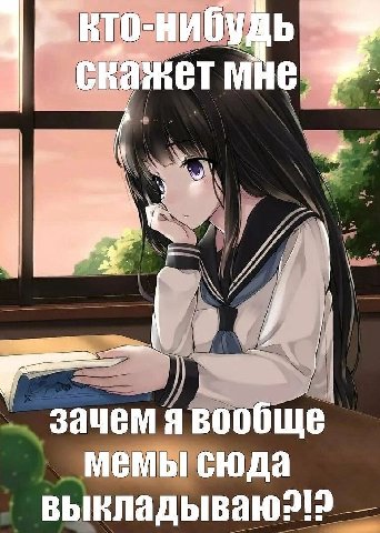 кто-нибудь скажет мне зачем я вообще мемы сюда