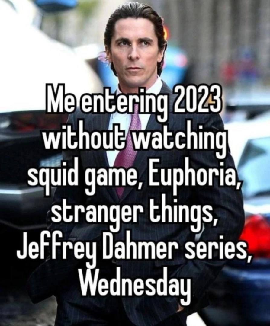 Me 2023 withou squid game, Euphoria stranger things, Dahmer series, a
