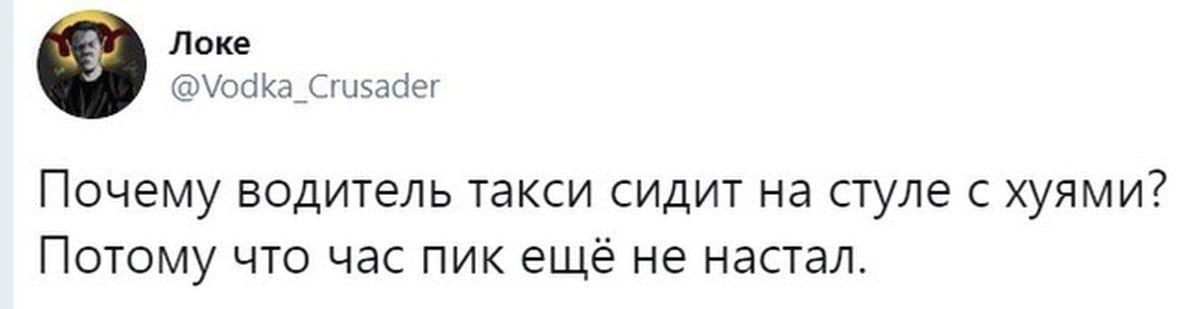Локе @\оаКа_Сгизааег Почему водитель такси сидит на стуле с хуями? Потому что час пик ещё не настал.
