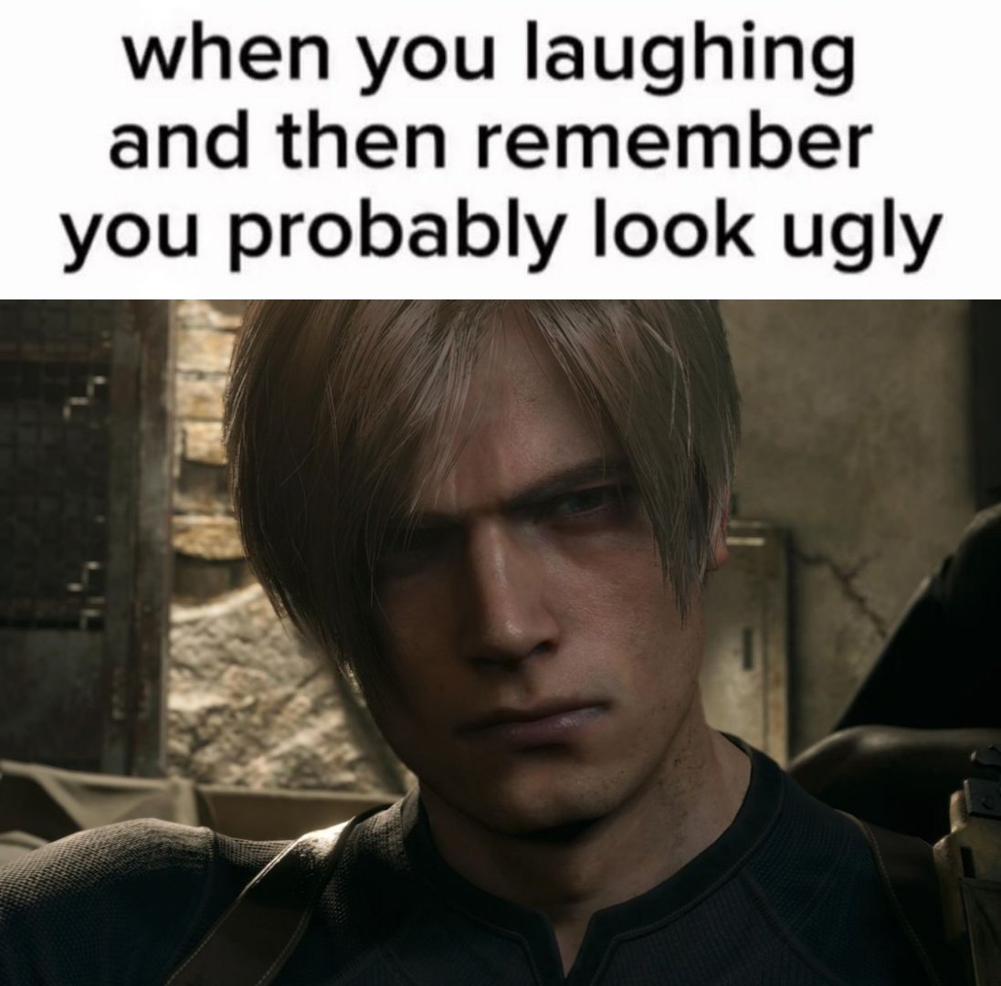 when you laughing and then remember you probably look ugly