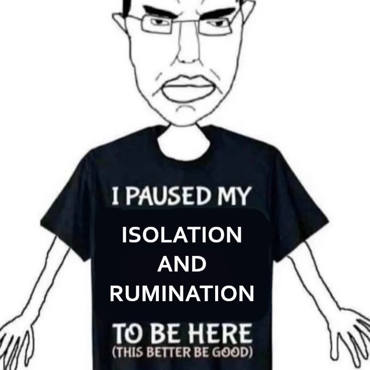 I PAUSED MY ISOLATION AND RUMINATION ТО НЕКЕ (THIS BETTER BE GOOD)