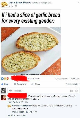 Garlic Bread Memes added а new photo 3.hrs If i had a slice of garlic bread for every existing gender: 102 Comments 130 Shares Ove 628 others Like Comment Share Top comments Write What's the purposely