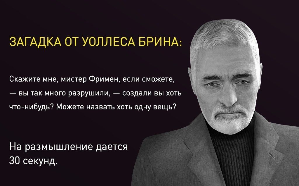 ЗАГАДКА ОТ УОЛЛЕСА БРИНА: Скажите мне, мистер Фримен, если сможете, вы так много разрушили, создали вы хоть что-нибудь? Можете назвать хоть одну вещь? На размышление дается 30 секунд.