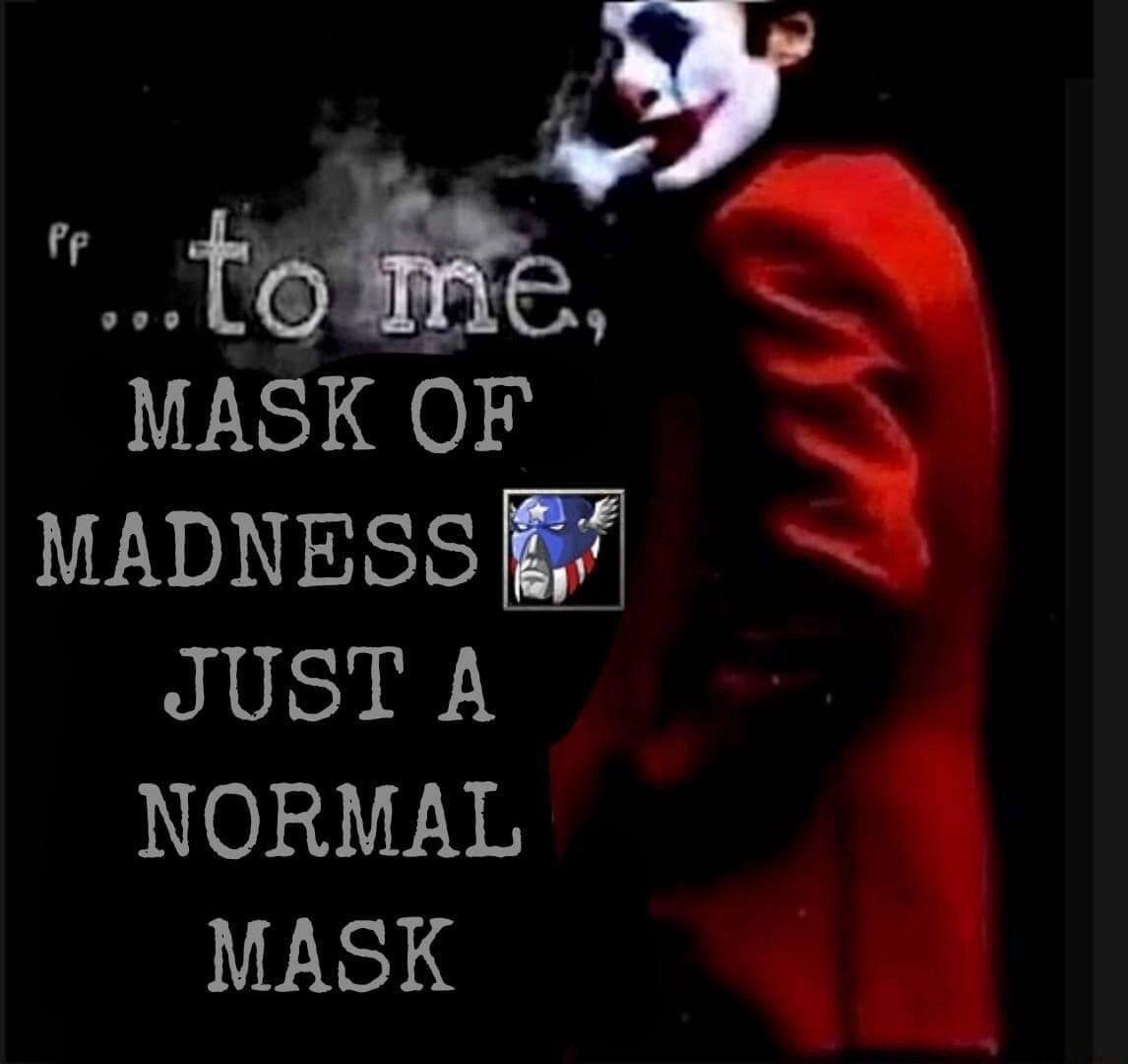 ‘MASK OF MADNESS JUST A NORMAL MASK