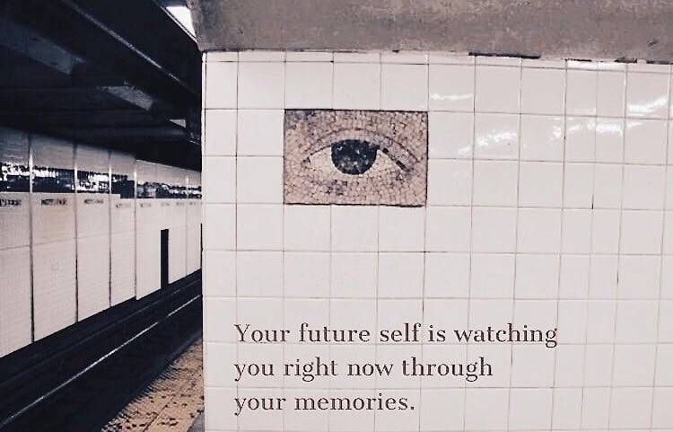 Your future self is watching you right now through your memories.