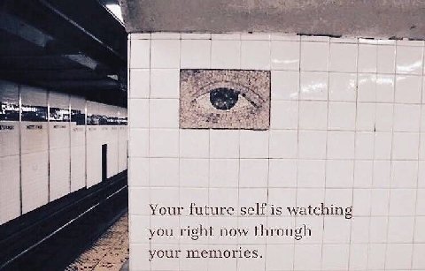 Your future self is watching you right now through your memories.