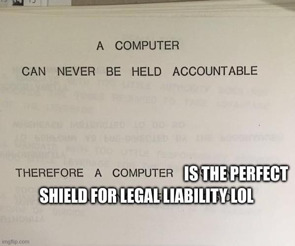 А COMPUTER CAN NEVER HELD ACCOUNTABLE THEREFORE A COMPUTER PERFECT SHIELD FOR LOL